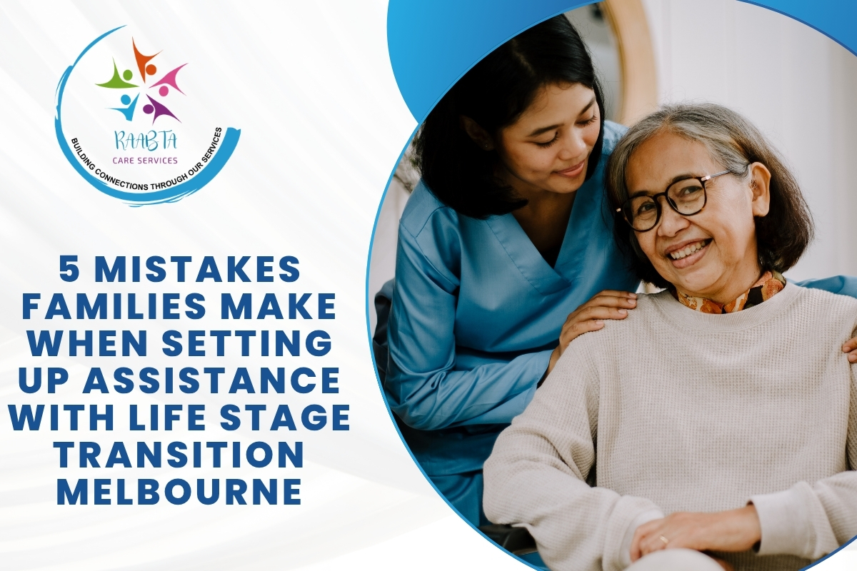 5 Mistakes Families Make When Setting Up Assistance with Life Stage Transition Melbourne